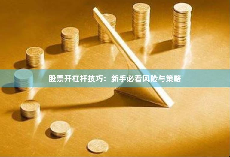 股票开杠杆技巧：新手必看风险与策略