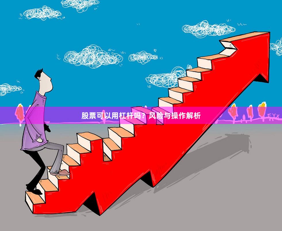 股票可以用杠杆吗?风险与操作解析