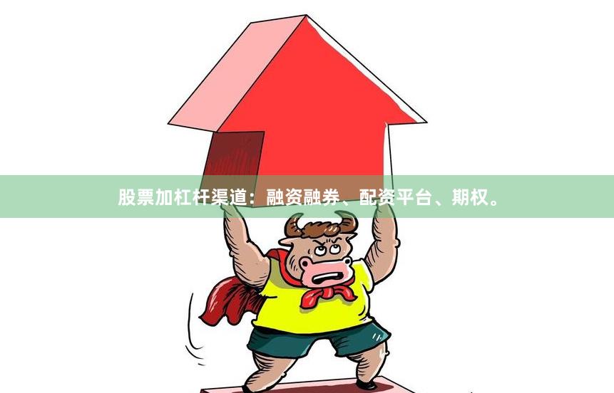 股票加杠杆渠道：融资融券、配资平台、期权。