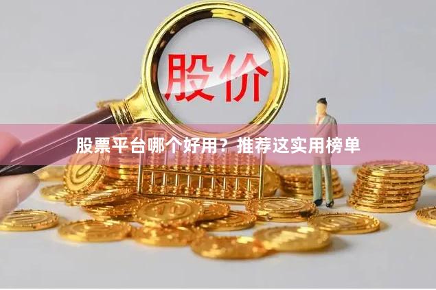 股票平台哪个好用？推荐这实用榜单