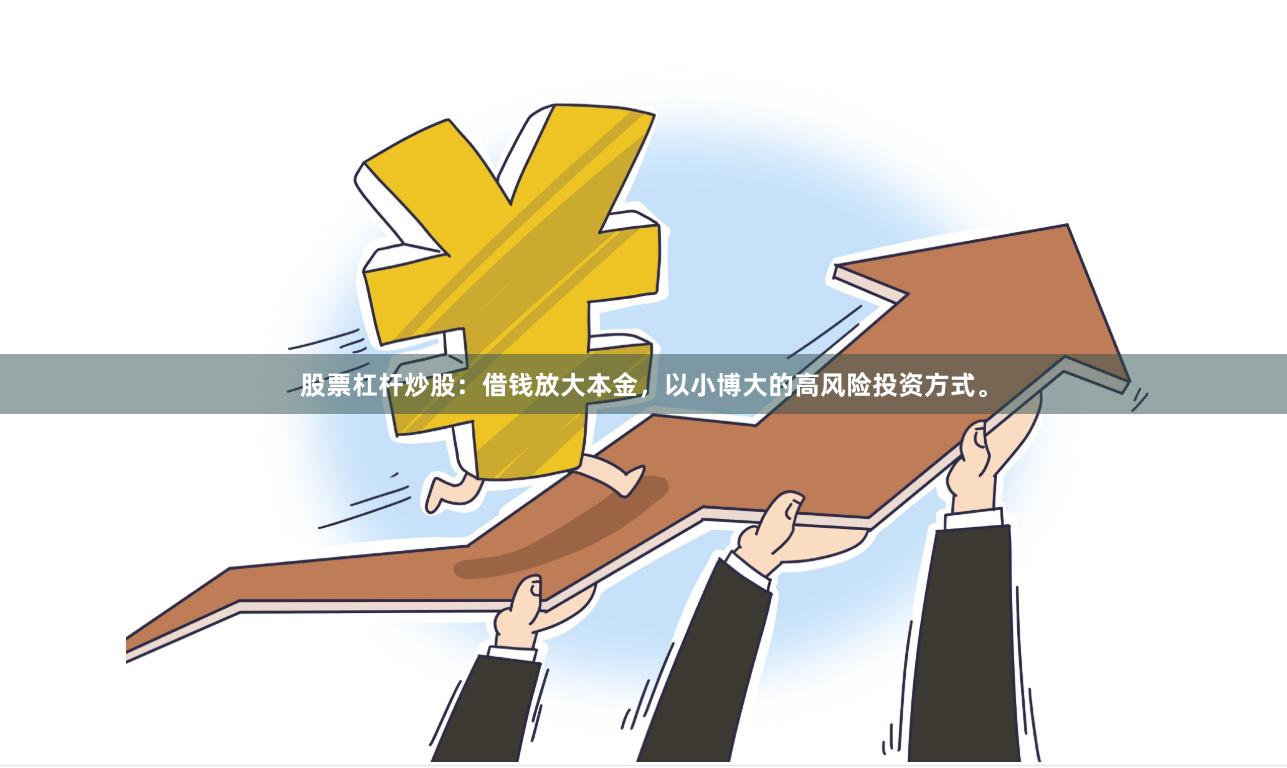 股票杠杆炒股：借钱放大本金，以小博大的高风险投资方式。