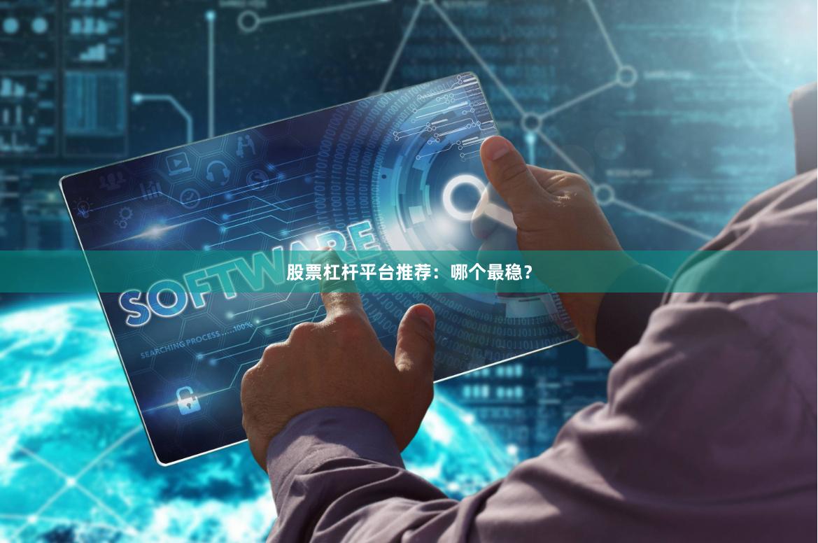 股票杠杆平台推荐：哪个最稳？