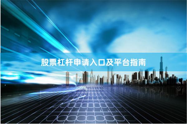 股票杠杆申请入口及平台指南