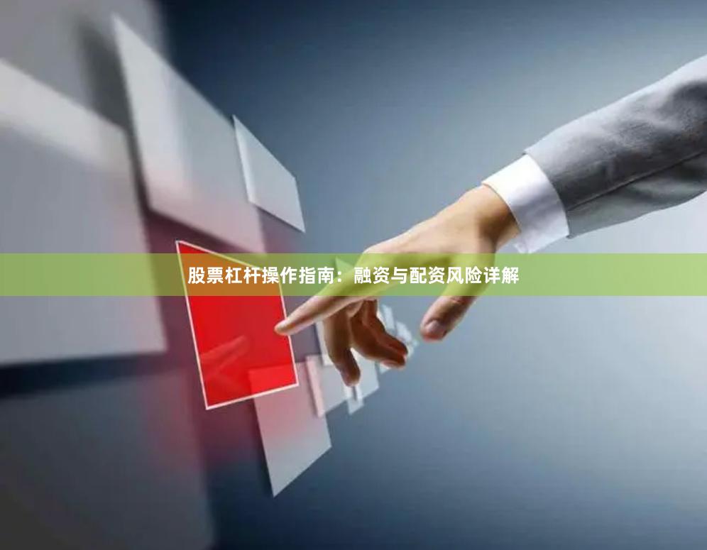 股票杠杆操作指南：融资与配资风险详解