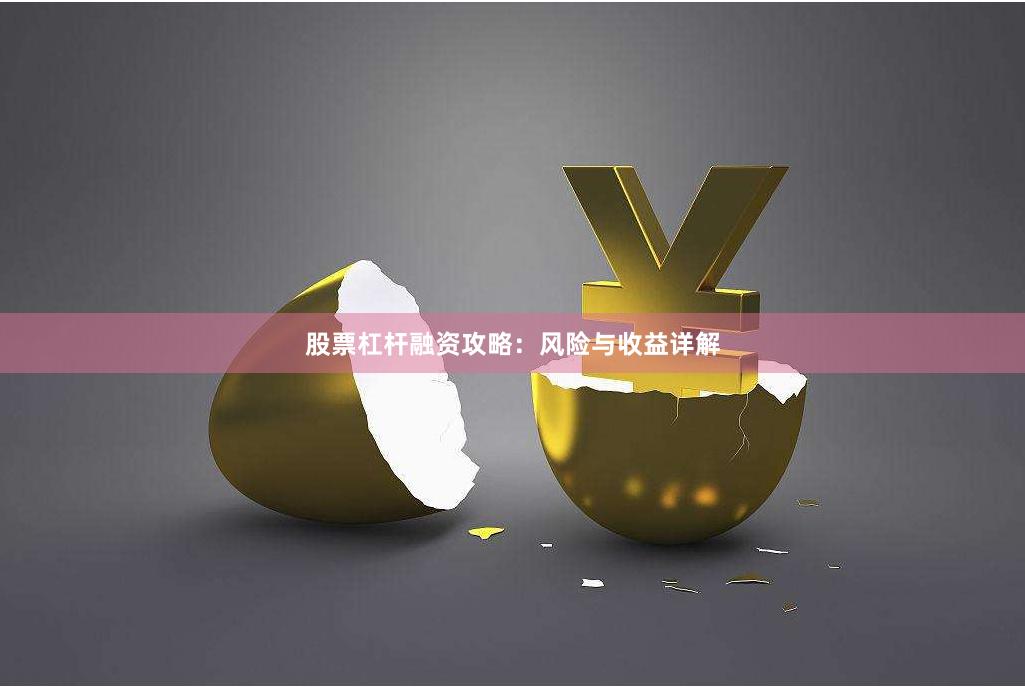股票杠杆融资攻略：风险与收益详解