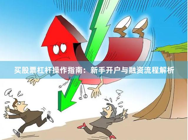 买股票杠杆操作指南：新手开户与融资流程解析